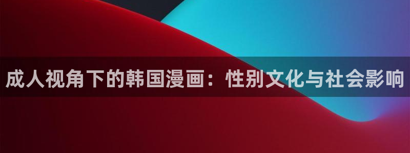漫画香蕉漫画：成人视角下的韩国漫画：性别文化与社会影响