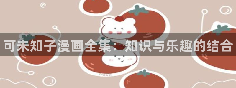 香蕉漫画小说下拉式：可未知子漫画全集：知识与乐趣的结合
