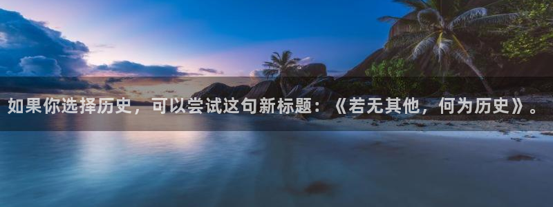 香蕉文化漫画书下拉式：如果你选择历史，可以尝试这句新标题：《若无其他，何为历史》。