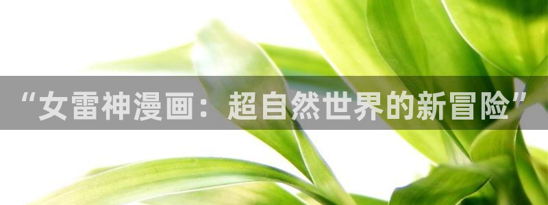 香蕉漫画免费下拉式漫画星球：“女雷神漫画：超自然世界的新冒险”
