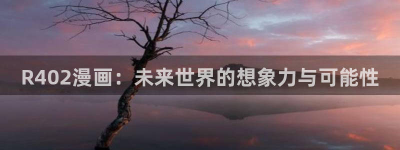 香蕉漫画sss：R402漫画：未来世界的想象力与可能性